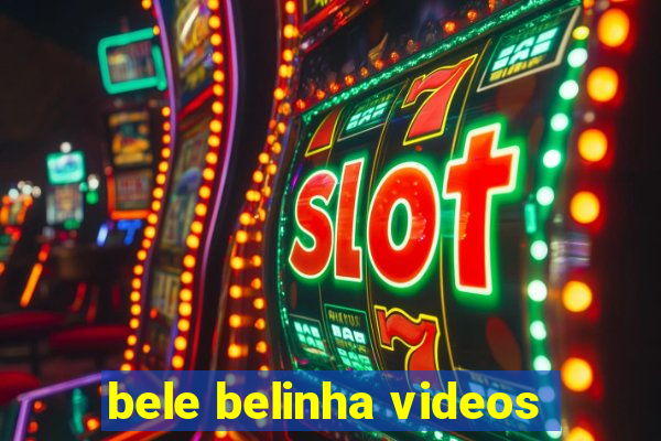 bele belinha videos